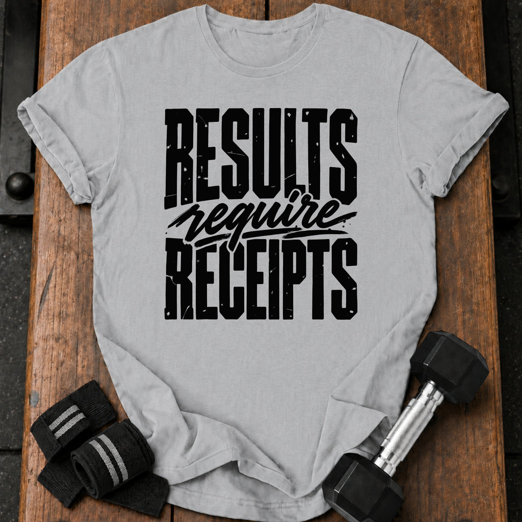 Results Require Receipts T-Shirt