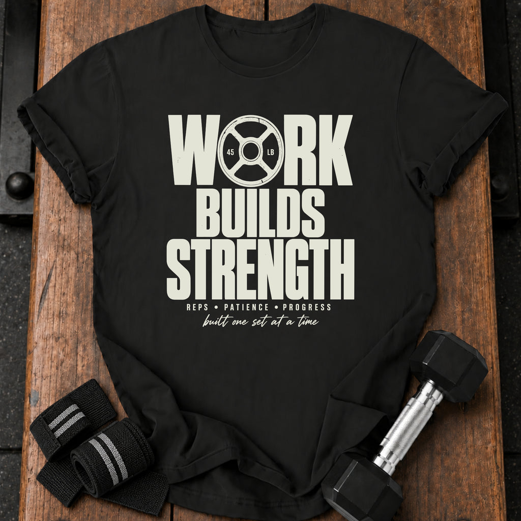 Work Builds Strength T-Shirt