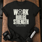 Work Builds Strength T-Shirt