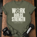 Work Builds Strength T-Shirt