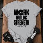 Work Builds Strength T-Shirt