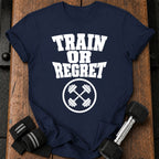 Train Or Regret T-Shirt