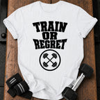 Train Or Regret T-Shirt