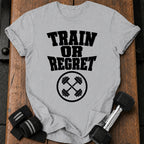 Train Or Regret T-Shirt
