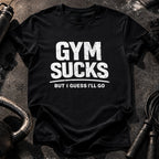 Gym Sucks But I Go T-Shirt