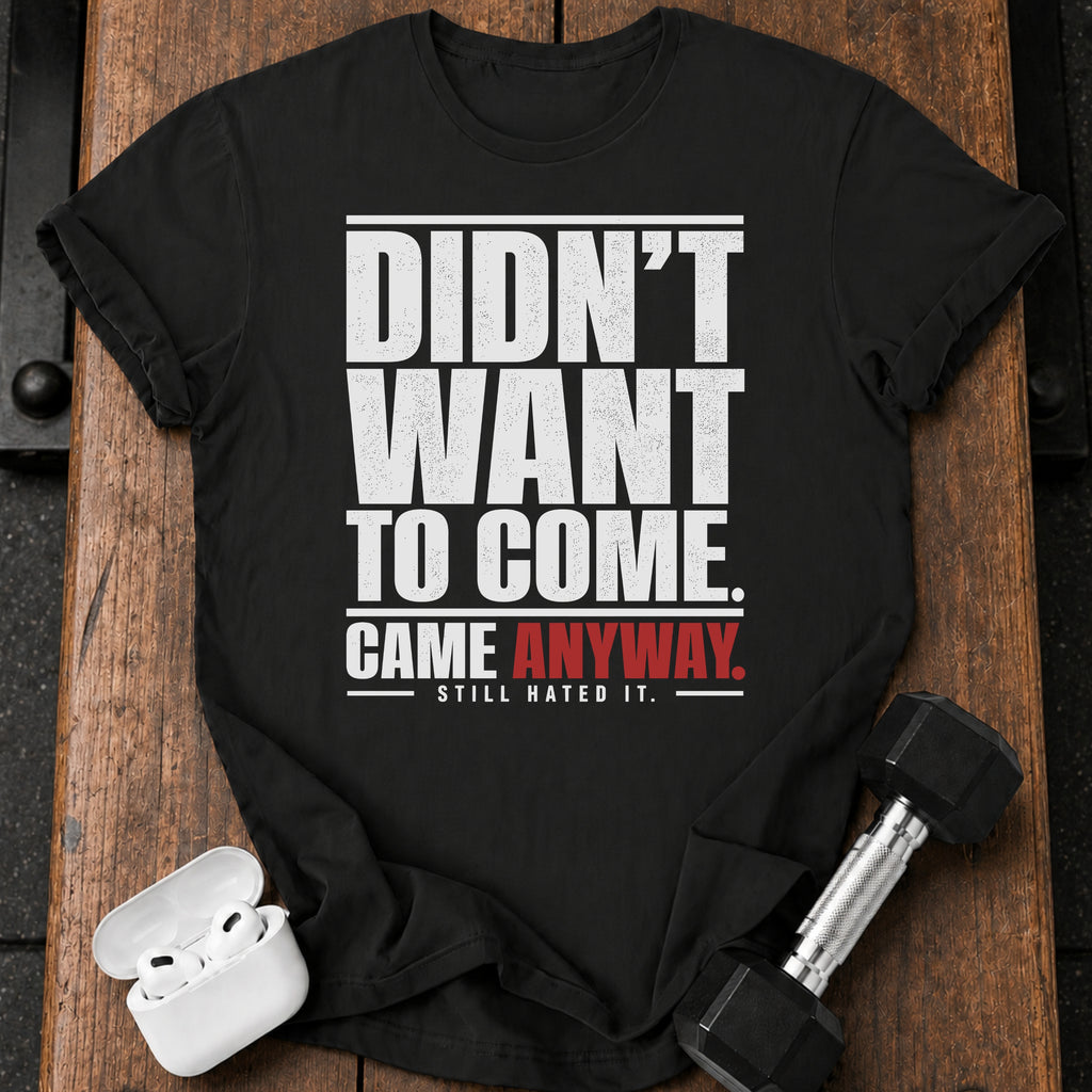 Didn't Want To Come T-Shirt