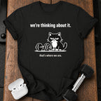 We’re Thinking About It T-Shirt