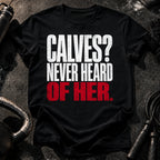 Calves Never Heard T-Shirt