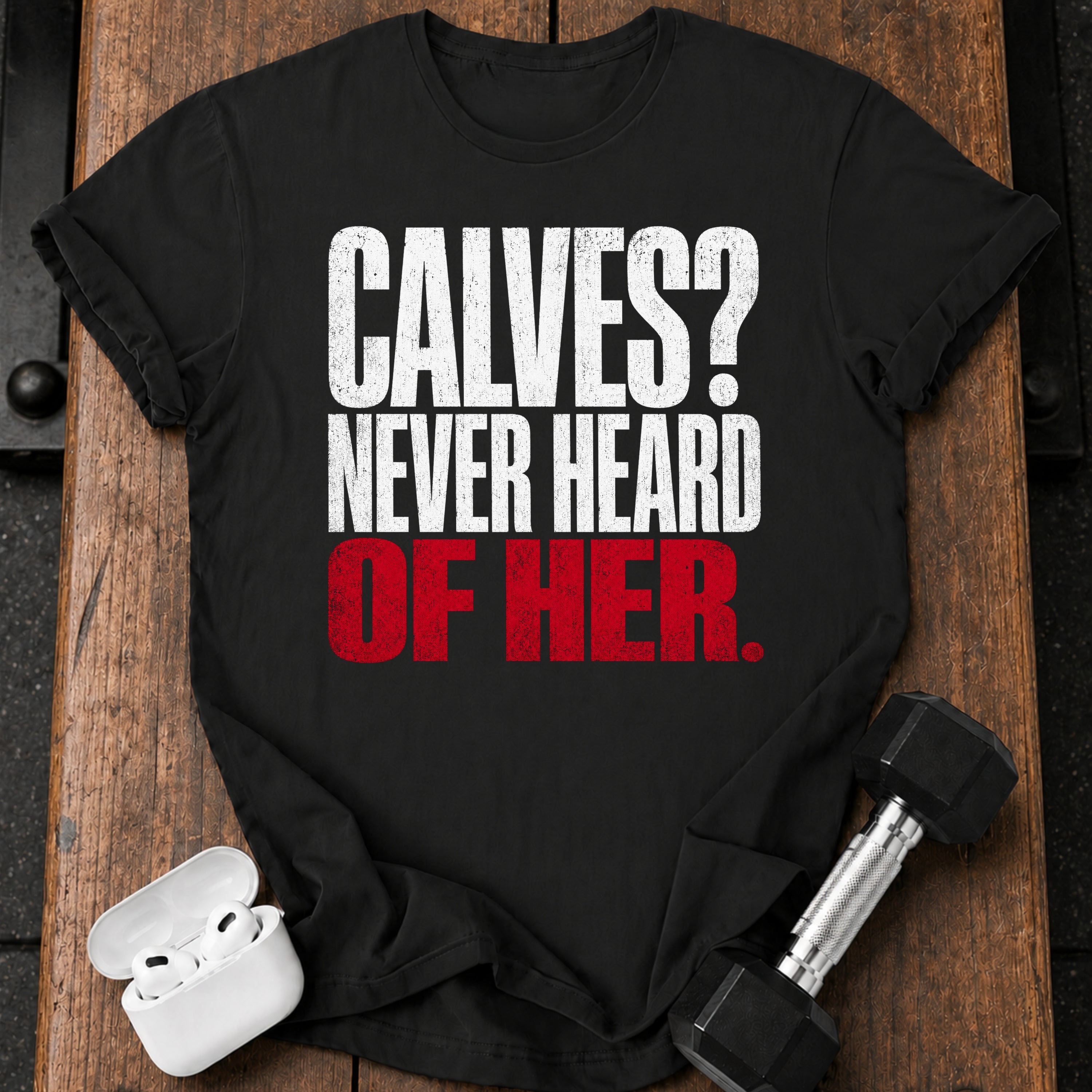 Calves Never Heard T-Shirt