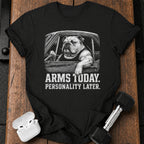 Arms Today Personality Later T-Shirt