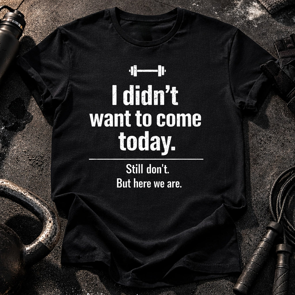 Didn’t Want To Come T-Shirt