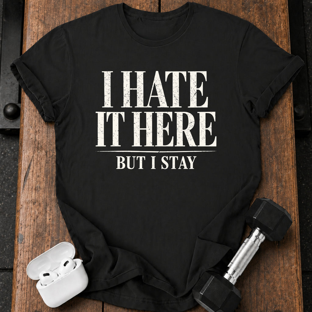 I Hate It Here T-Shirt