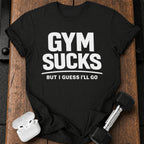 Gym Sucks But I Guess I’ll Go T-Shirt