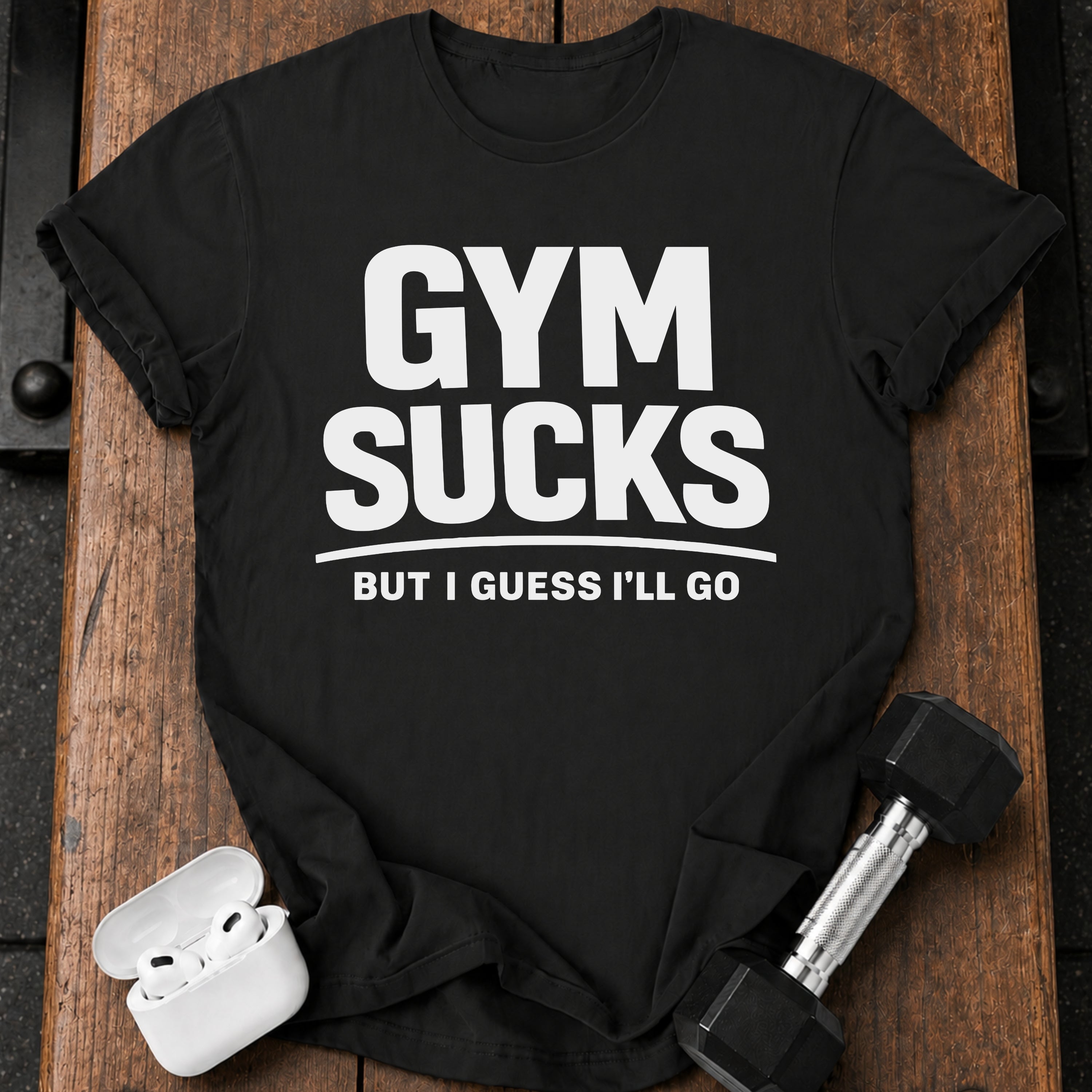 Gym Sucks But I Guess I’ll Go T-Shirt