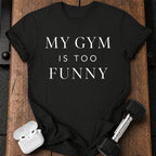 My Gym Is Too Funny T-Shirt