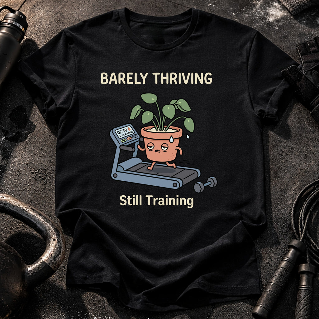 Barely Thriving Still Training T-Shirt
