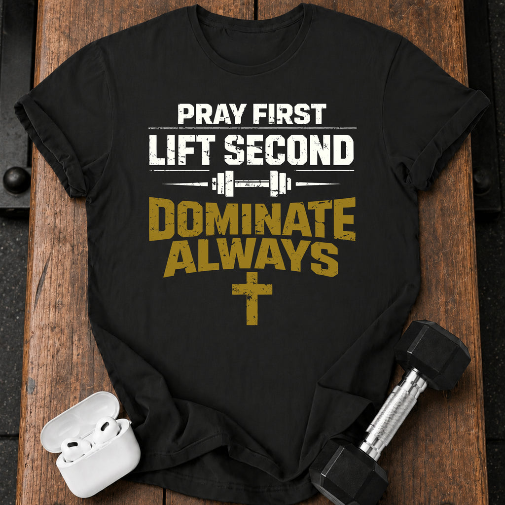 Pray First Lift Second T-Shirt