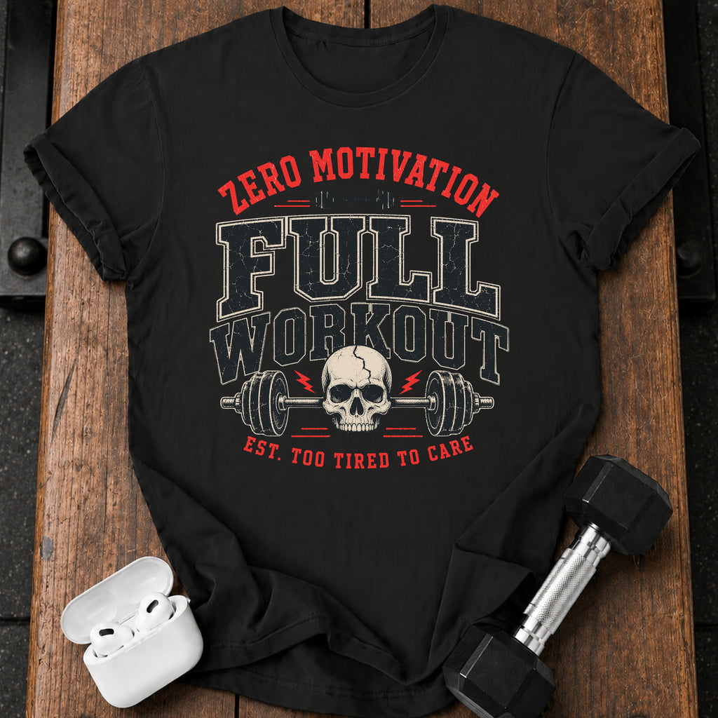 Zero Motivation Full Workout T-Shirt