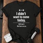 Didn’t Want To Come T-Shirt