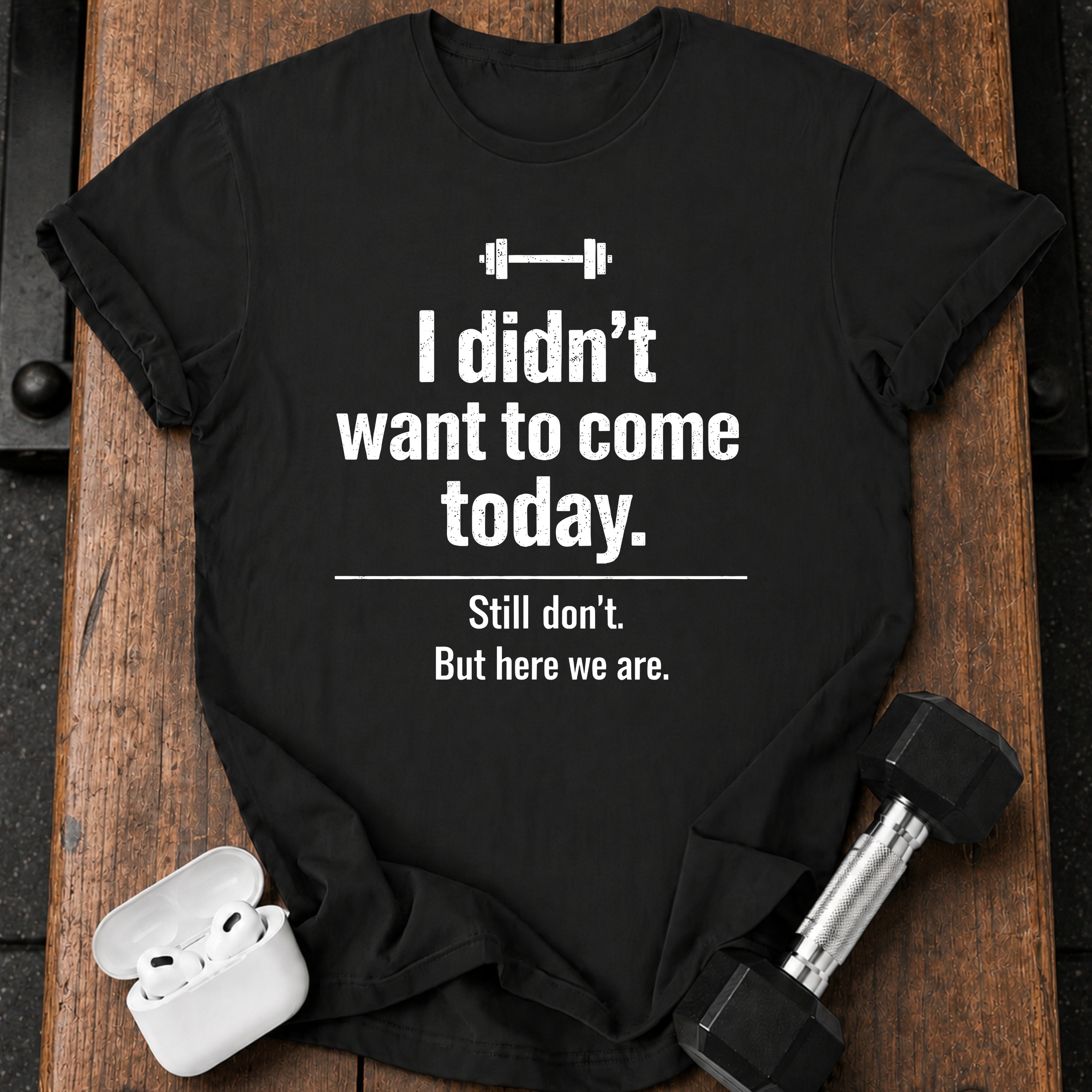 Didn’t Want To Come T-Shirt