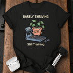 Barely Thriving Still Training T-Shirt