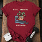 Barely Thriving Still Training T-Shirt