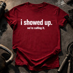 I Showed Up T-Shirt