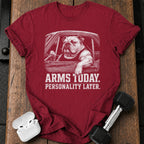 Arms Today Personality Later T-Shirt