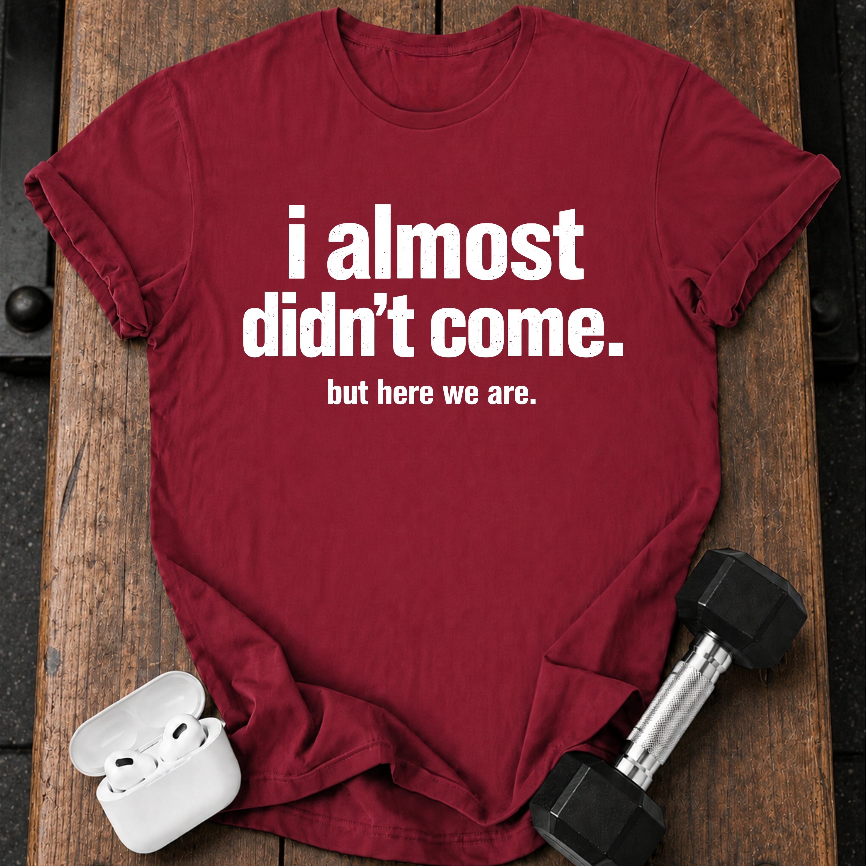 Almost Didn’t Come T-Shirt