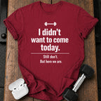 Didn’t Want To Come T-Shirt