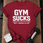 Gym Sucks But I Guess I’ll Go T-Shirt