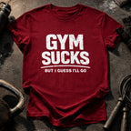 Gym Sucks But I Go T-Shirt