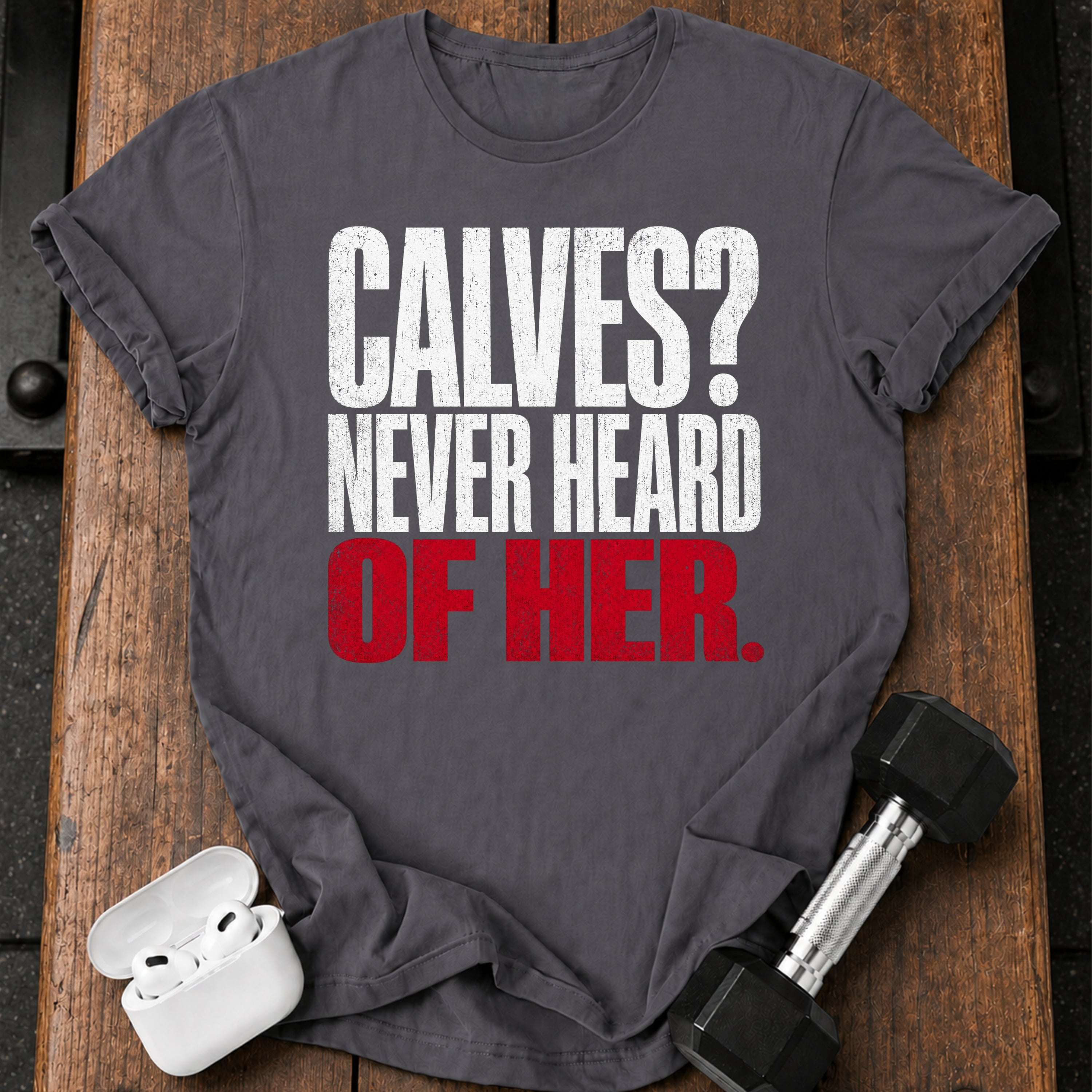 Calves Never Heard T-Shirt