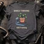 Barely Thriving Still Training T-Shirt