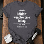 Didn’t Want To Come T-Shirt