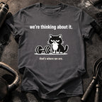We’re Thinking About It T-Shirt