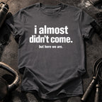 Almost Didn’t Come T-Shirt
