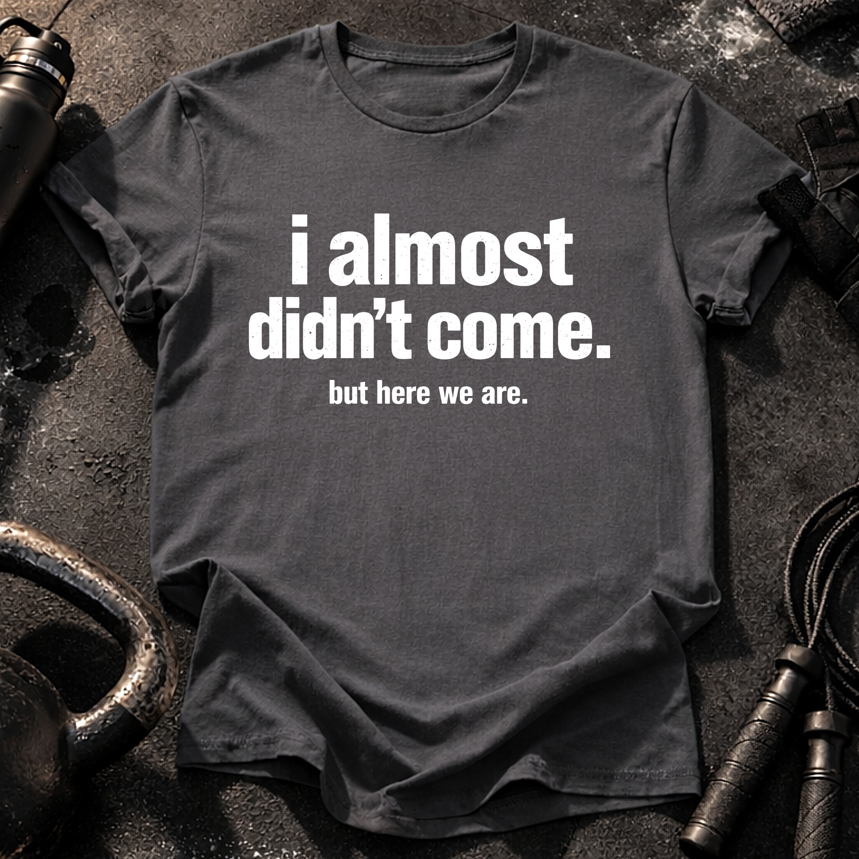Almost Didn’t Come T-Shirt