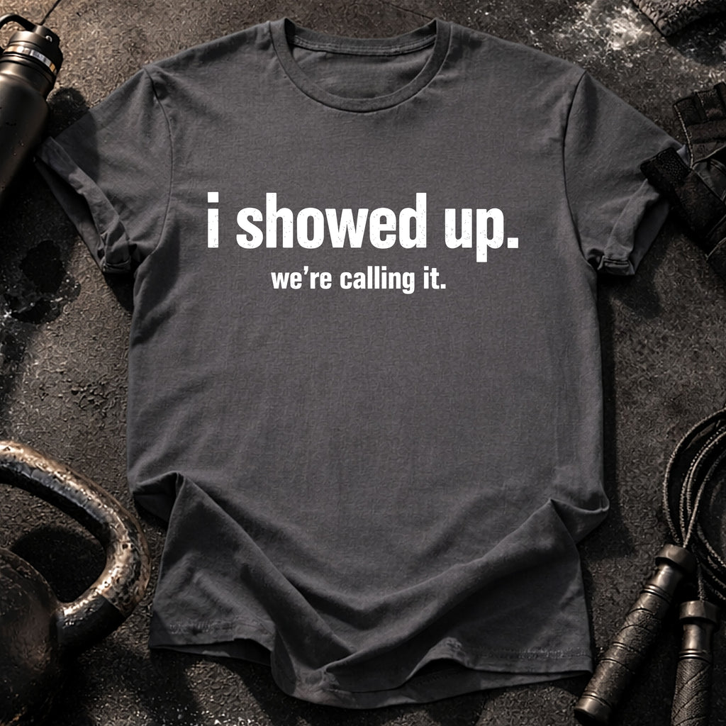 I Showed Up T-Shirt