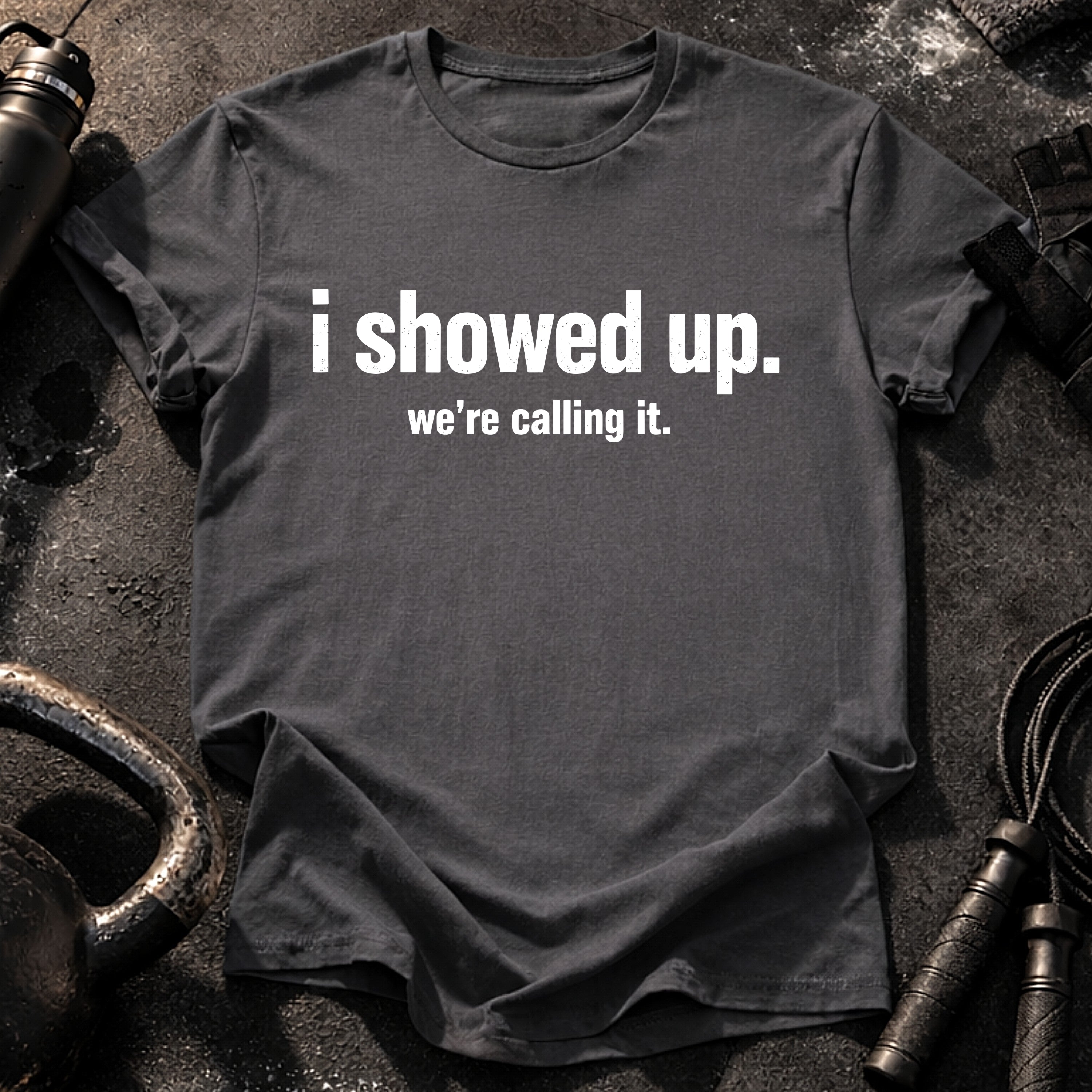 I Showed Up T-Shirt