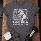 Arms Today Personality Later T-Shirt
