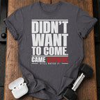 Didn't Want To Come T-Shirt