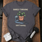 Barely Thriving Still Training T-Shirt