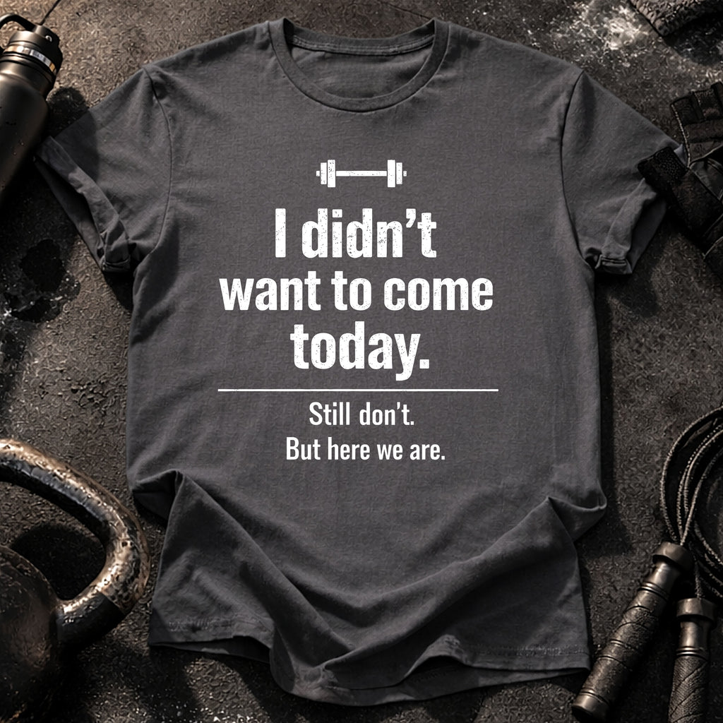 Didn’t Want To Come T-Shirt