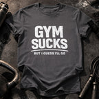 Gym Sucks But I Go T-Shirt
