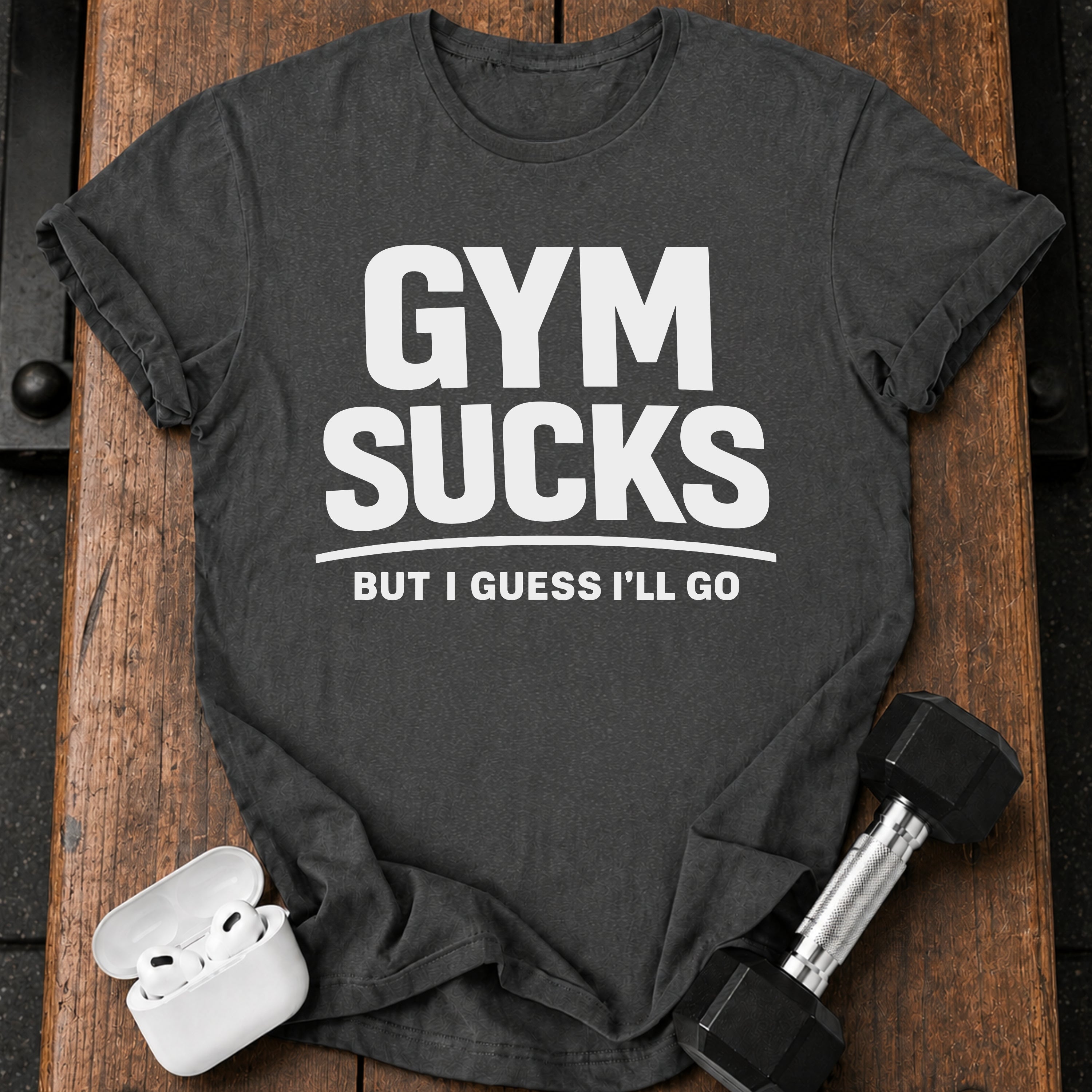 Gym Sucks But I Guess I’ll Go T-Shirt