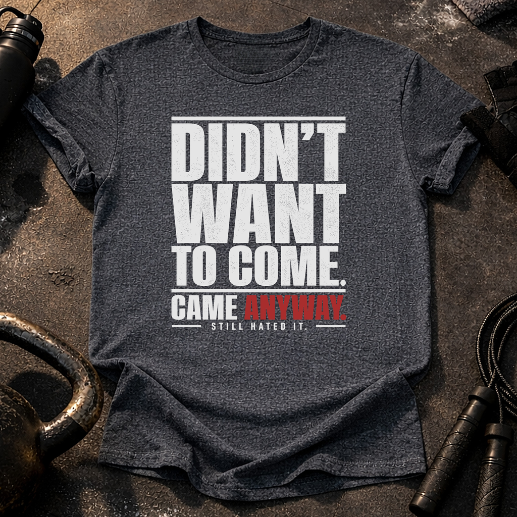 Didn't Want To Come T-Shirt