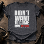 Didn't Want To Come T-Shirt