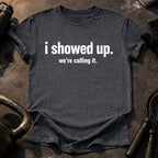 I Showed Up T-Shirt