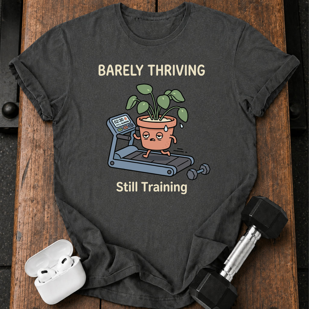 Barely Thriving Still Training T-Shirt